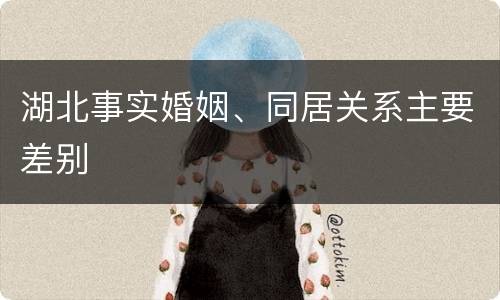 湖北事实婚姻、同居关系主要差别