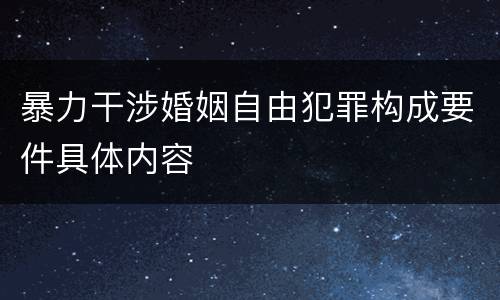 暴力干涉婚姻自由犯罪构成要件具体内容