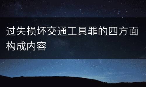 过失损坏交通工具罪的四方面构成内容