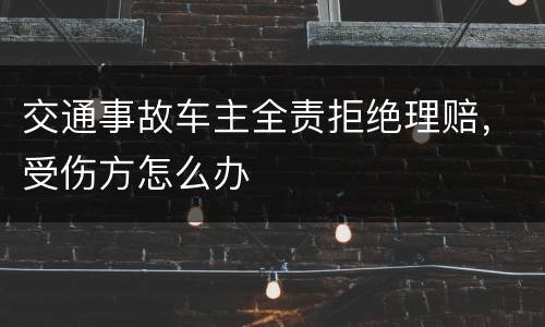 交通事故车主全责拒绝理赔，受伤方怎么办