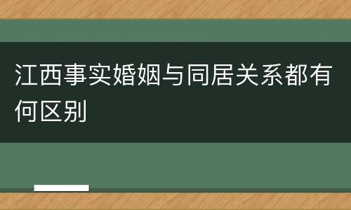 江西事实婚姻与同居关系都有何区别