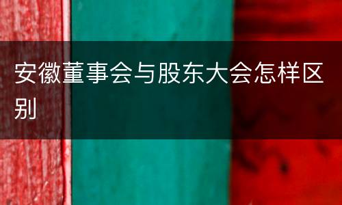 安徽董事会与股东大会怎样区别
