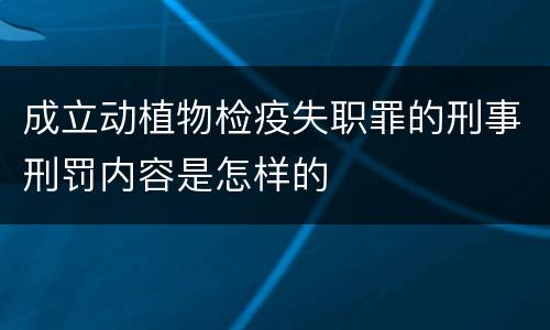成立动植物检疫失职罪的刑事刑罚内容是怎样的