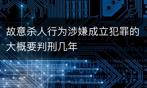 故意杀人行为涉嫌成立犯罪的大概要判刑几年