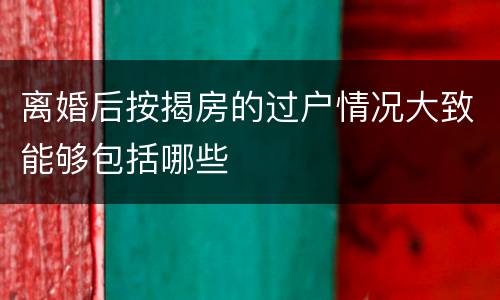 离婚后按揭房的过户情况大致能够包括哪些