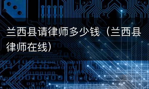 兰西县请律师多少钱（兰西县律师在线）