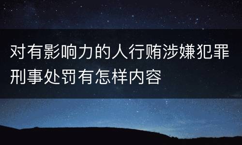 对有影响力的人行贿涉嫌犯罪刑事处罚有怎样内容