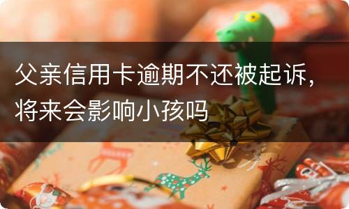 父亲信用卡逾期不还被起诉，将来会影响小孩吗
