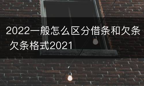 2022一般怎么区分借条和欠条 欠条格式2021