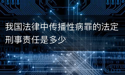 我国法律中传播性病罪的法定刑事责任是多少
