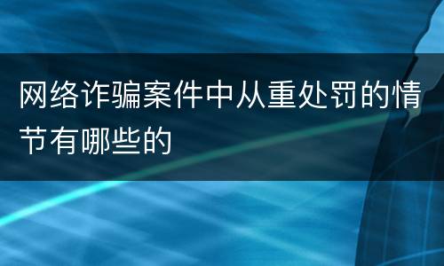 网络诈骗案件中从重处罚的情节有哪些的