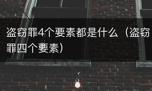 盗窃罪4个要素都是什么（盗窃罪四个要素）