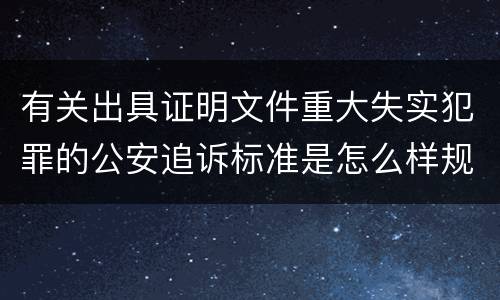 有关出具证明文件重大失实犯罪的公安追诉标准是怎么样规定
