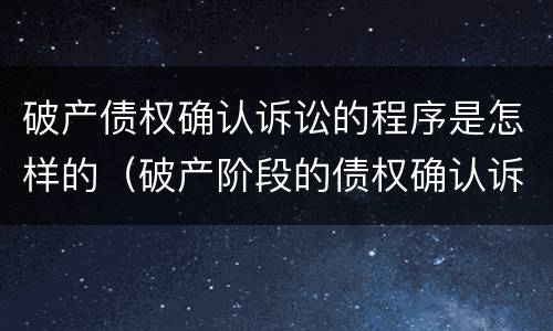 破产债权确认诉讼的程序是怎样的（破产阶段的债权确认诉讼）
