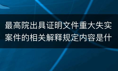 最高院出具证明文件重大失实案件的相关解释规定内容是什么