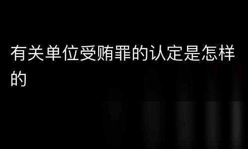 有关单位受贿罪的认定是怎样的