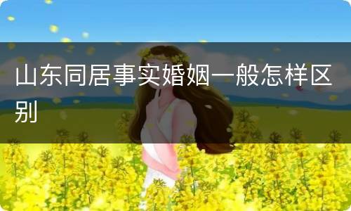 山东同居事实婚姻一般怎样区别