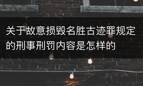 关于故意损毁名胜古迹罪规定的刑事刑罚内容是怎样的