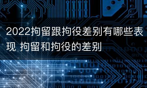 2022拘留跟拘役差别有哪些表现 拘留和拘役的差别