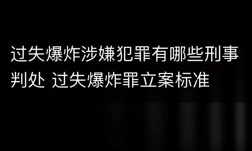 过失爆炸涉嫌犯罪有哪些刑事判处 过失爆炸罪立案标准