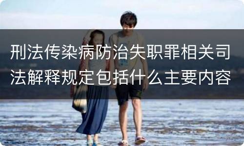 刑法传染病防治失职罪相关司法解释规定包括什么主要内容