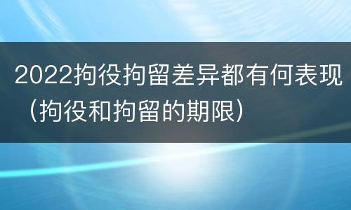 2022拘役拘留差异都有何表现（拘役和拘留的期限）