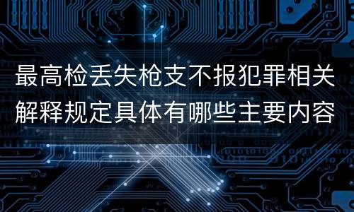 最高检丢失枪支不报犯罪相关解释规定具体有哪些主要内容