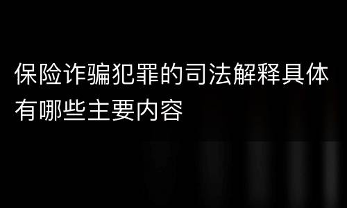 保险诈骗犯罪的司法解释具体有哪些主要内容