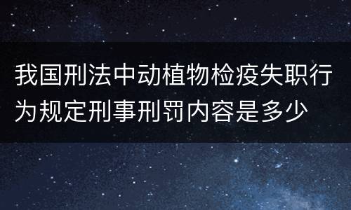 我国刑法中动植物检疫失职行为规定刑事刑罚内容是多少