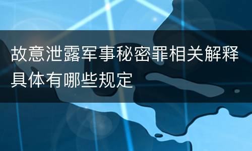 故意泄露军事秘密罪相关解释具体有哪些规定