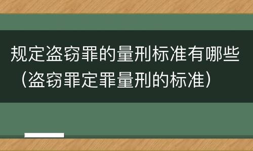 规定盗窃罪的量刑标准有哪些（盗窃罪定罪量刑的标准）