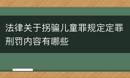法律关于拐骗儿童罪规定定罪刑罚内容有哪些