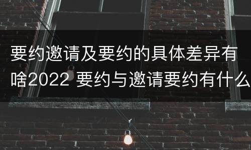 要约邀请及要约的具体差异有啥2022 要约与邀请要约有什么区别