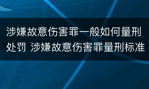 涉嫌故意伤害罪一般如何量刑处罚 涉嫌故意伤害罪量刑标准