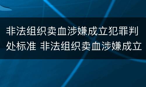非法组织卖血涉嫌成立犯罪判处标准 非法组织卖血涉嫌成立犯罪判处标准
