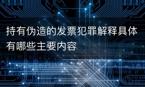 持有伪造的发票犯罪解释具体有哪些主要内容
