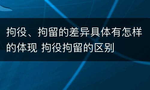 拘役、拘留的差异具体有怎样的体现 拘役拘留的区别