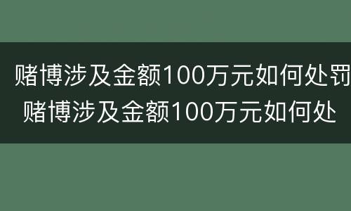赌博涉及金额100万元如何处罚 赌博涉及金额100万元如何处罚呢