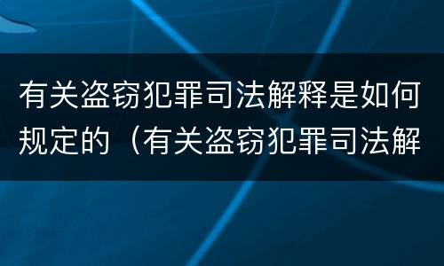 有关盗窃犯罪司法解释是如何规定的（有关盗窃犯罪司法解释是如何规定的处罚）