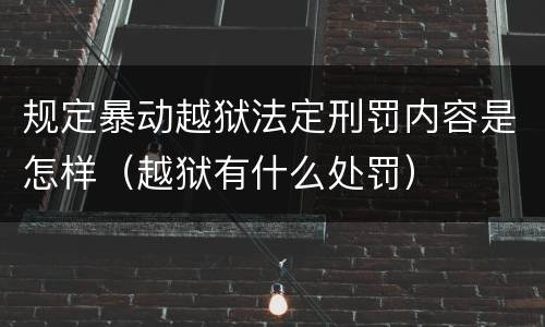 规定暴动越狱法定刑罚内容是怎样（越狱有什么处罚）