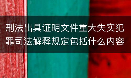 刑法出具证明文件重大失实犯罪司法解释规定包括什么内容