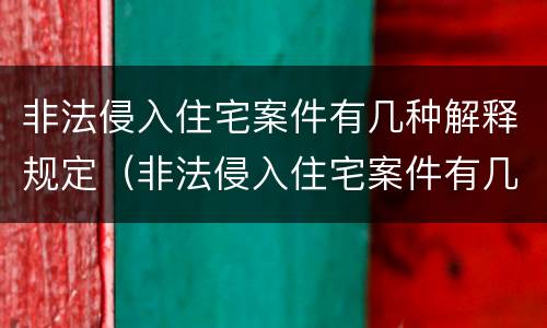 非法侵入住宅案件有几种解释规定（非法侵入住宅案件有几种解释规定最新）
