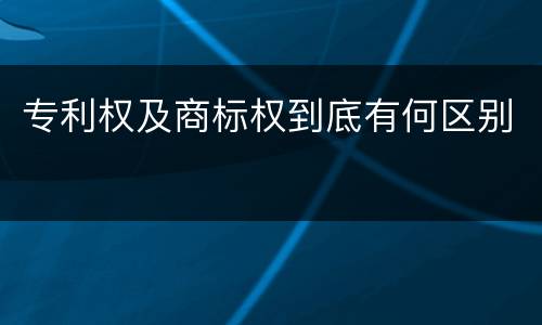 专利权及商标权到底有何区别