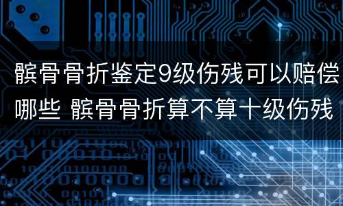 髌骨骨折鉴定9级伤残可以赔偿哪些 髌骨骨折算不算十级伤残