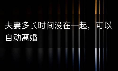 夫妻多长时间没在一起，可以自动离婚