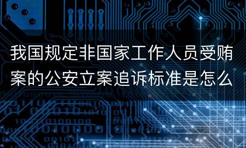 我国规定非国家工作人员受贿案的公安立案追诉标准是怎么样规定