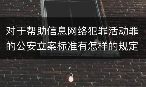 对于帮助信息网络犯罪活动罪的公安立案标准有怎样的规定