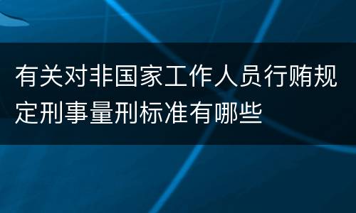 有关对非国家工作人员行贿规定刑事量刑标准有哪些