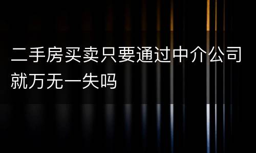 二手房买卖只要通过中介公司就万无一失吗