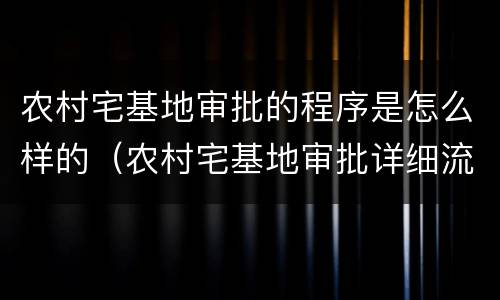 农村宅基地审批的程序是怎么样的（农村宅基地审批详细流程）